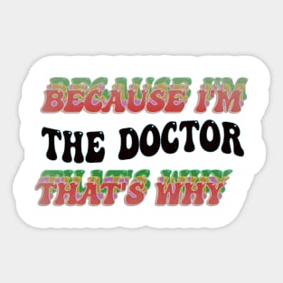 BECAUSE I'M THE DOCTOR : THATS WHY Sticker